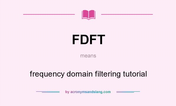 What does FDFT mean? It stands for frequency domain filtering tutorial