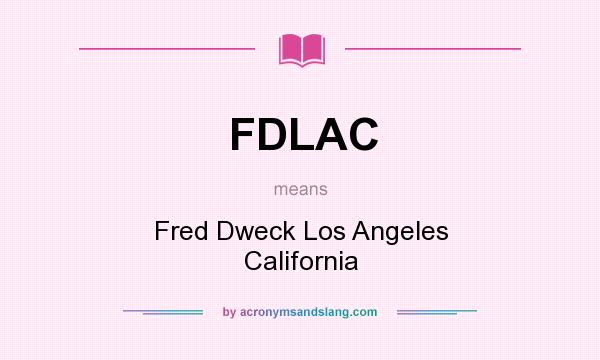 What does FDLAC mean? It stands for Fred Dweck Los Angeles California