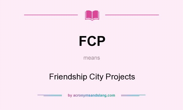 What does FCP mean? It stands for Friendship City Projects