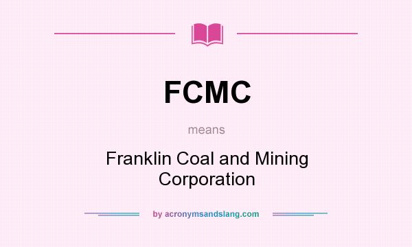 What does FCMC mean? It stands for Franklin Coal and Mining Corporation