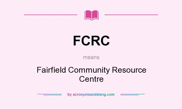 What does FCRC mean? It stands for Fairfield Community Resource Centre