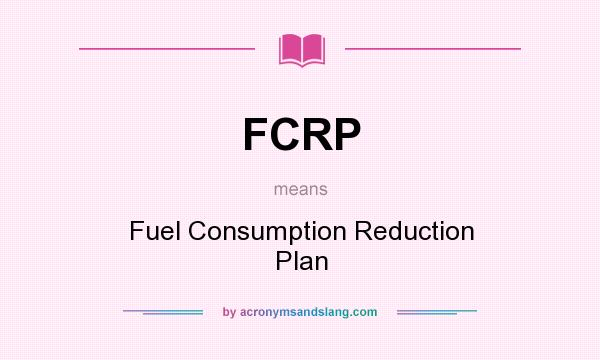 What does FCRP mean? It stands for Fuel Consumption Reduction Plan