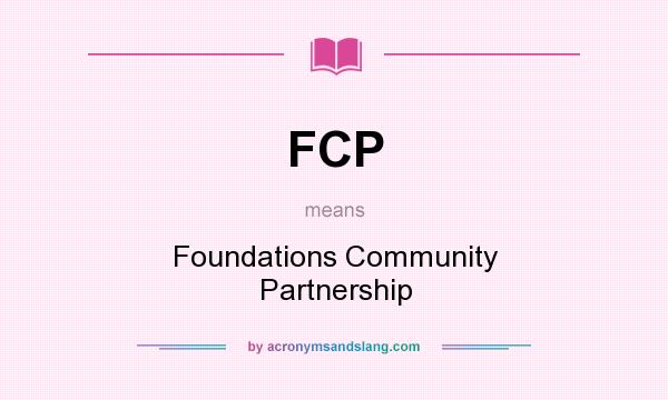 What does FCP mean? It stands for Foundations Community Partnership