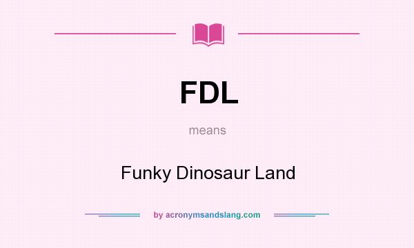 What does FDL mean? It stands for Funky Dinosaur Land