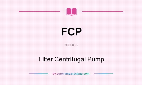 What does FCP mean? It stands for Filter Centrifugal Pump