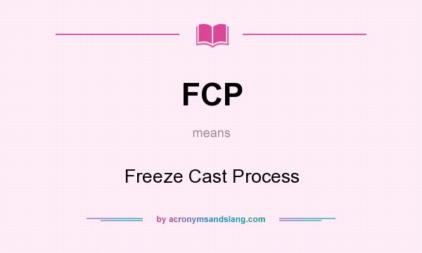 What does FCP mean? It stands for Freeze Cast Process