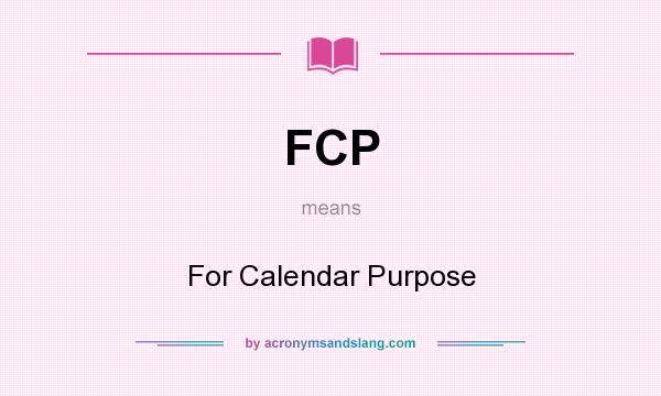 What does FCP mean? It stands for For Calendar Purpose