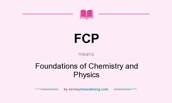 What does FCP mean? It stands for Foundations of Chemistry and Physics