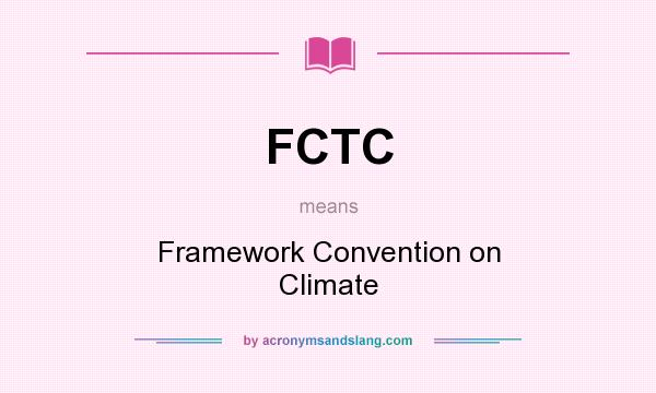 What does FCTC mean? It stands for Framework Convention on Climate