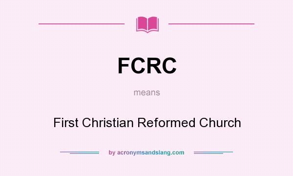 What does FCRC mean? It stands for First Christian Reformed Church