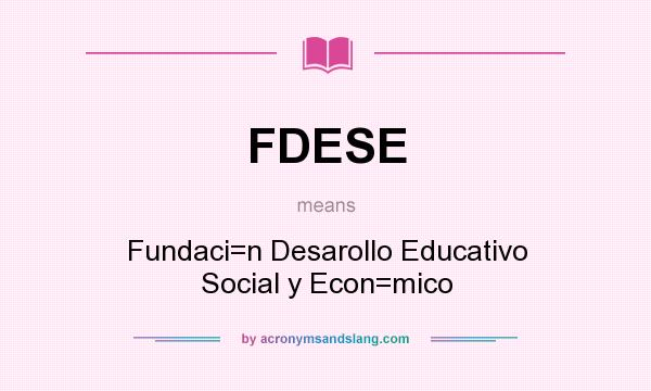 What does FDESE mean? It stands for Fundaci=n Desarollo Educativo Social y Econ=mico