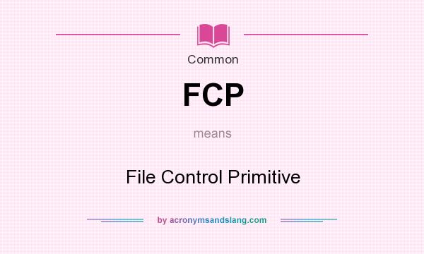 What does FCP mean? It stands for File Control Primitive