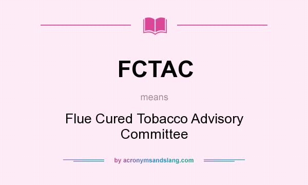 What does FCTAC mean? It stands for Flue Cured Tobacco Advisory Committee