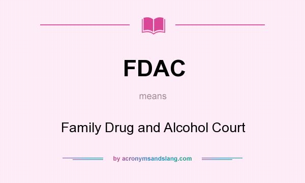 What does FDAC mean? It stands for Family Drug and Alcohol Court