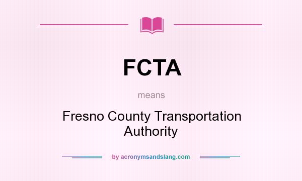 What does FCTA mean? It stands for Fresno County Transportation Authority