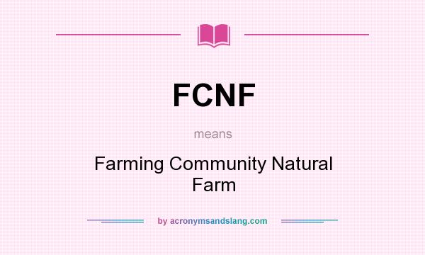 What does FCNF mean? It stands for Farming Community Natural Farm