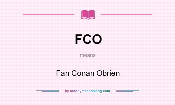 What does FCO mean? It stands for Fan Conan Obrien
