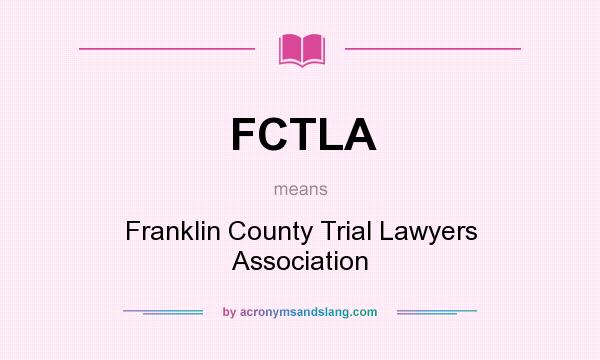 What does FCTLA mean? It stands for Franklin County Trial Lawyers Association