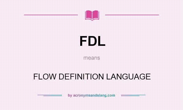 What does FDL mean? It stands for FLOW DEFINITION LANGUAGE