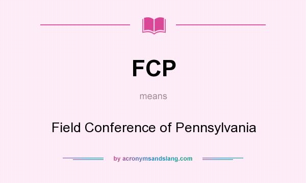 What does FCP mean? It stands for Field Conference of Pennsylvania