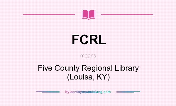 What does FCRL mean? It stands for Five County Regional Library (Louisa, KY)