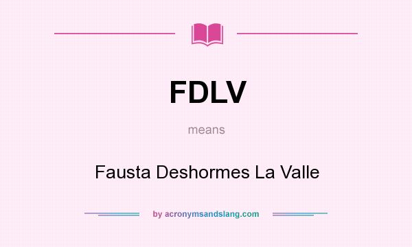 What does FDLV mean? It stands for Fausta Deshormes La Valle