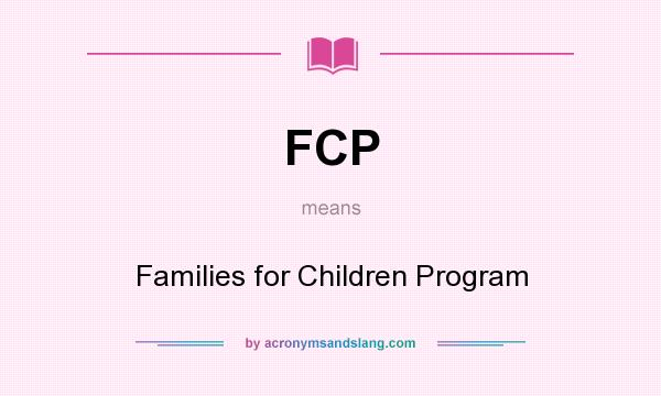 What does FCP mean? It stands for Families for Children Program