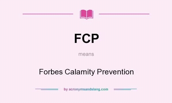 What does FCP mean? It stands for Forbes Calamity Prevention