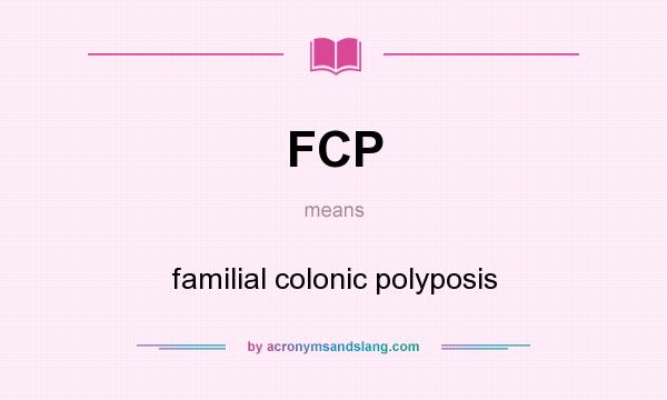 What does FCP mean? It stands for familial colonic polyposis