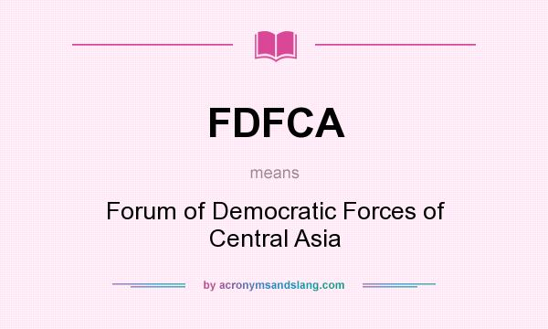 What does FDFCA mean? It stands for Forum of Democratic Forces of Central Asia