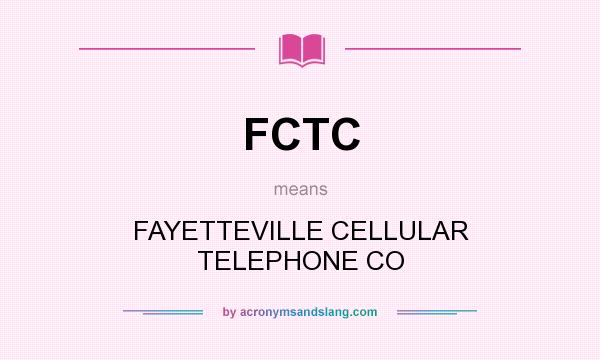 What does FCTC mean? It stands for FAYETTEVILLE CELLULAR TELEPHONE CO