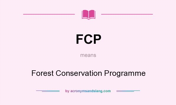 What does FCP mean? It stands for Forest Conservation Programme