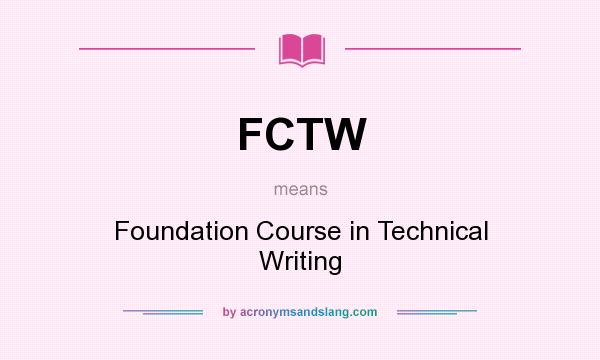What does FCTW mean? It stands for Foundation Course in Technical Writing