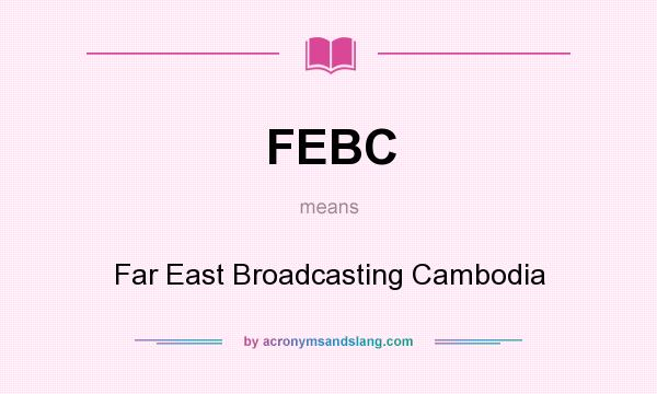 What does FEBC mean? It stands for Far East Broadcasting Cambodia