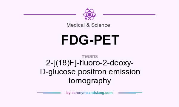 What does FDG-PET mean? It stands for 2-[(18)F]-fluoro-2-deoxy- D-glucose positron emission tomography