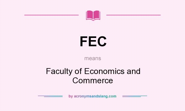 What does FEC mean? It stands for Faculty of Economics and Commerce