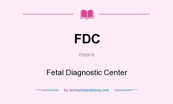 What does FDC mean? It stands for Fetal Diagnostic Center