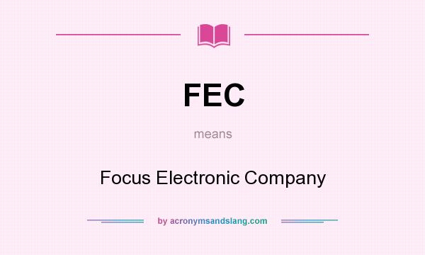 What does FEC mean? It stands for Focus Electronic Company
