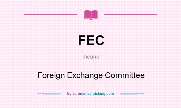 What does FEC mean? It stands for Foreign Exchange Committee