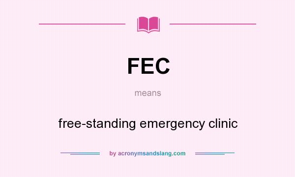 What does FEC mean? It stands for free-standing emergency clinic