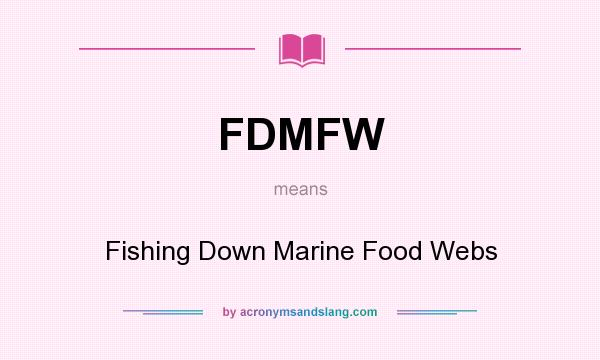 What does FDMFW mean? It stands for Fishing Down Marine Food Webs