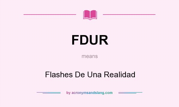 What does FDUR mean? It stands for Flashes De Una Realidad