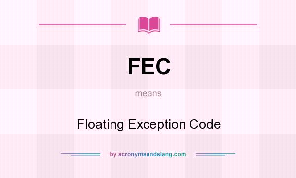 What does FEC mean? It stands for Floating Exception Code