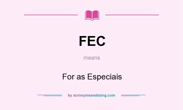 What does FEC mean? It stands for For as Especiais