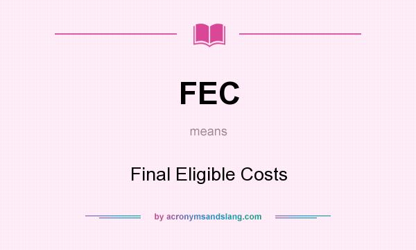 What does FEC mean? It stands for Final Eligible Costs