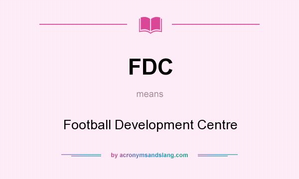 What does FDC mean? It stands for Football Development Centre