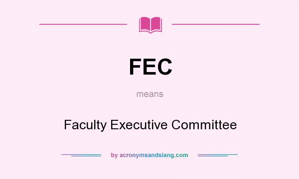 What does FEC mean? It stands for Faculty Executive Committee