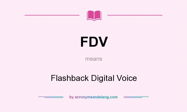 What does FDV mean? It stands for Flashback Digital Voice
