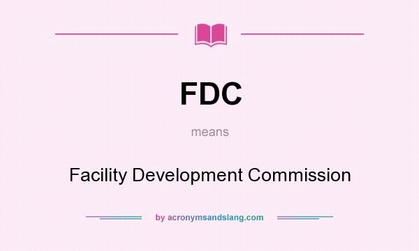 What does FDC mean? It stands for Facility Development Commission