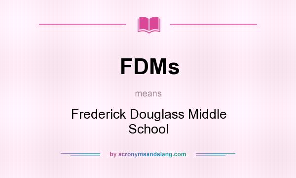 What does FDMs mean? It stands for Frederick Douglass Middle School